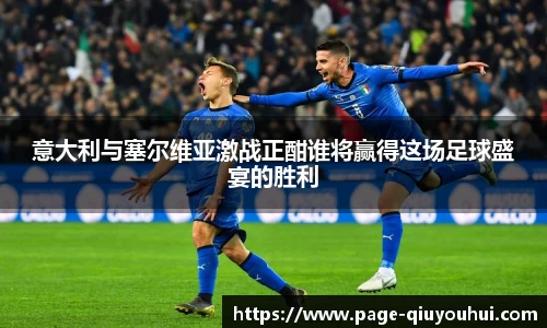 意大利与塞尔维亚激战正酣谁将赢得这场足球盛宴的胜利